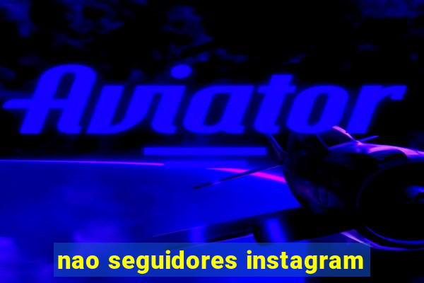 nao seguidores instagram